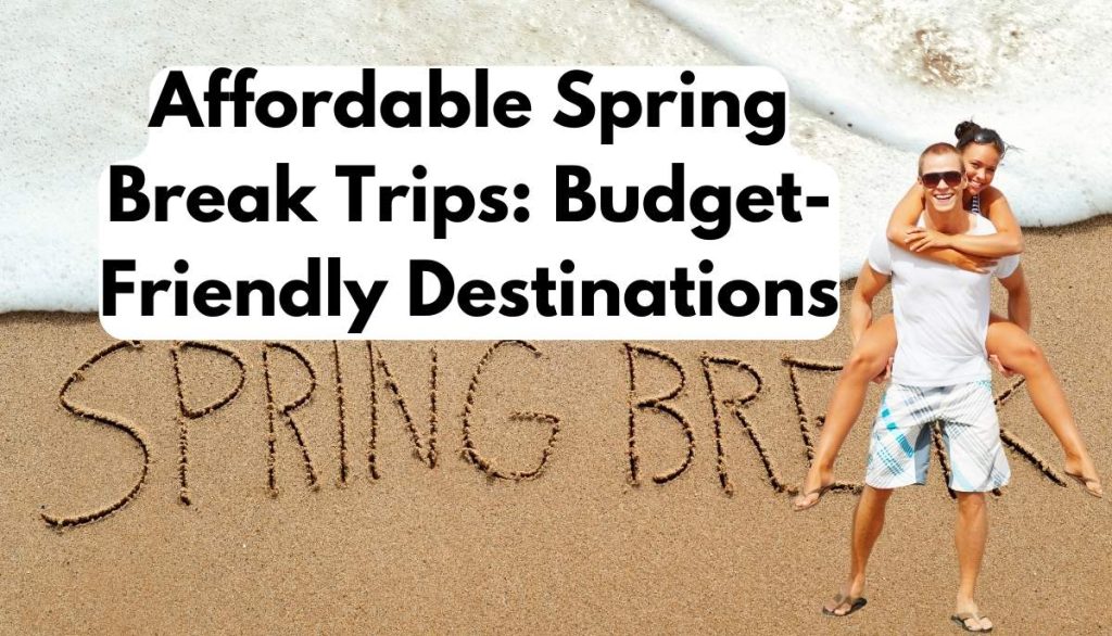 Affordable Spring Break Trips Budget-Friendly Destinations